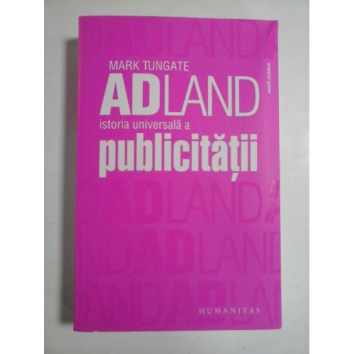 ADLAND ISTORIA UNIVERSALA A PUBLICITATII - MARK TUNGATE ADLAND ISTORIA UNIVERSALA A PUBLICITATII - MARK TUNGATE